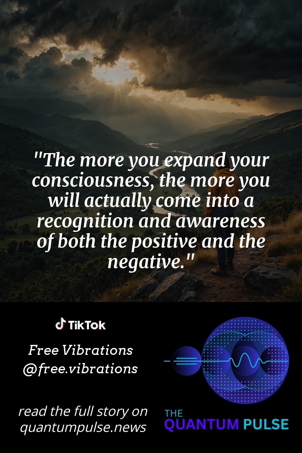 Pinterst Image The more you expand your consciousness, the more you will actually come into a recognition and awareness of both the positive and the negative.