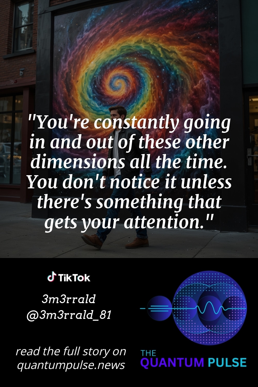 Pinterst Image You're constantly going in and out of these other dimensions all the time. You don't notice it unless there's something that gets your attention.