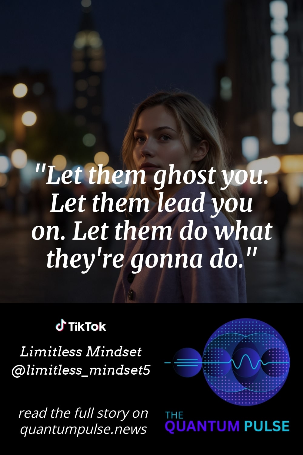 Pinterst Image Let them ghost you. Let them lead you on. Let them do what they're gonna do.
