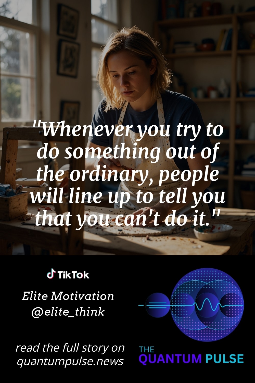 Pinterst Image Whenever you try to do something out of the ordinary, people will line up to tell you that you can't do it.