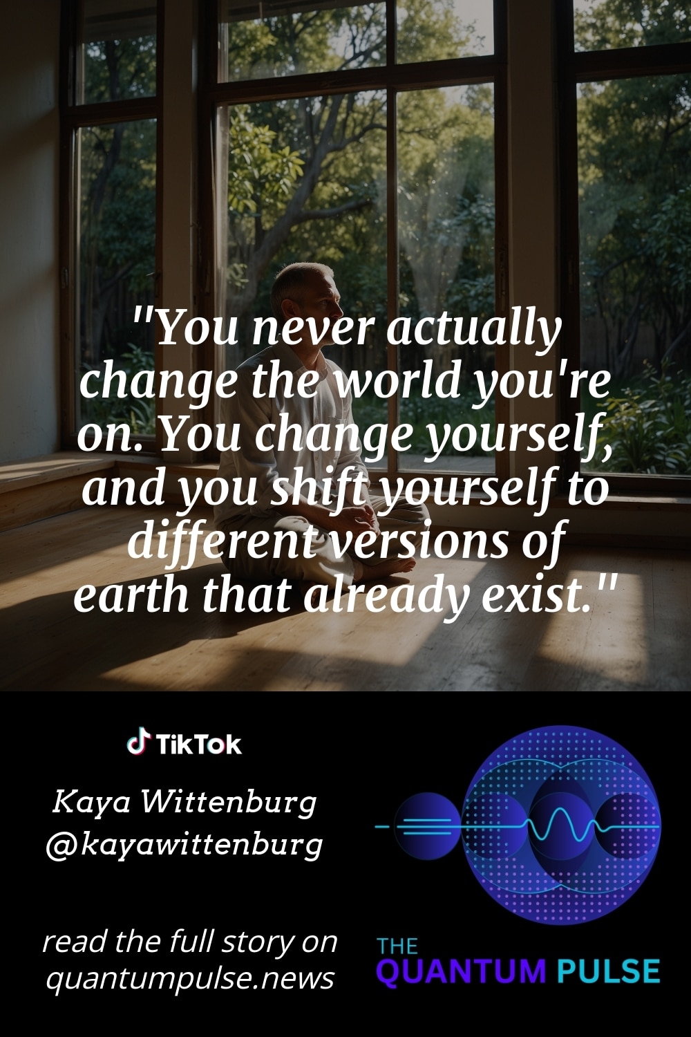Pinterest Image You never actually change the world you're on. You change yourself, and you shift yourself to different versions of earth that already exist.