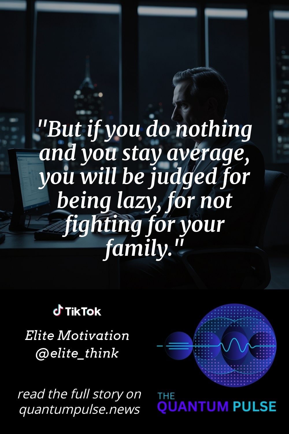 Pinterest Image But if you do nothing and you stay average, you will be judged for being lazy, for not fighting for your family.