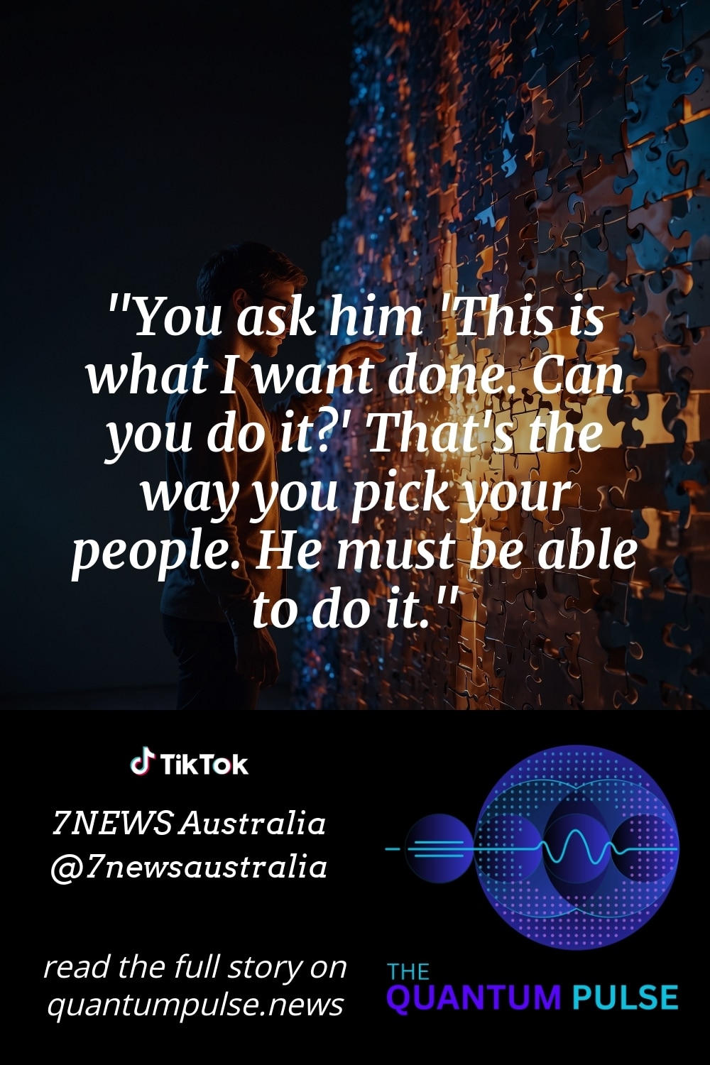 Pinterest Image You ask him 'This is what I want done. Can you do it?' That's the way you pick your people. He must be able to do it.