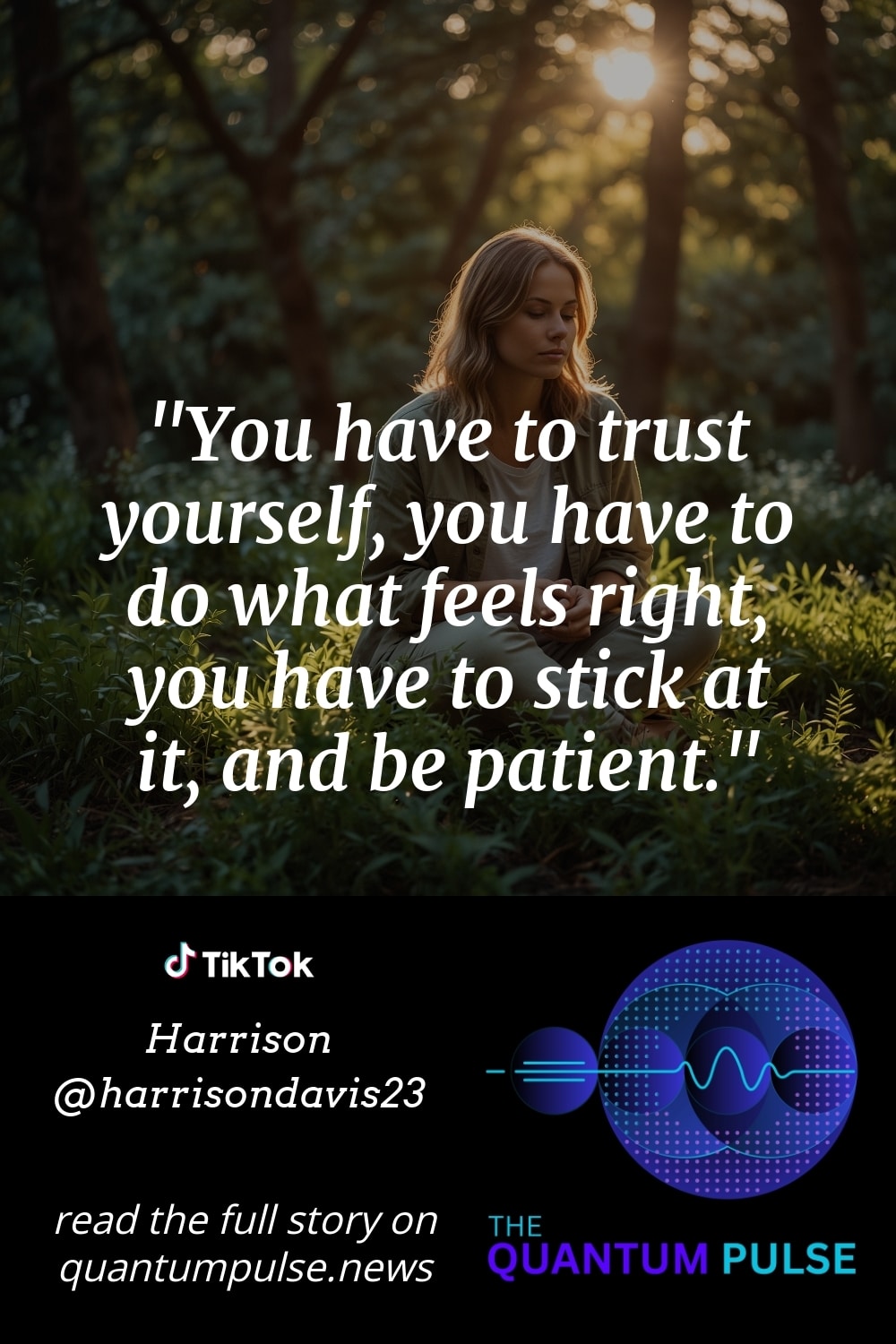 Pinterest Image You have to trust yourself, you have to do what feels right, you have to stick at it, and be patient.