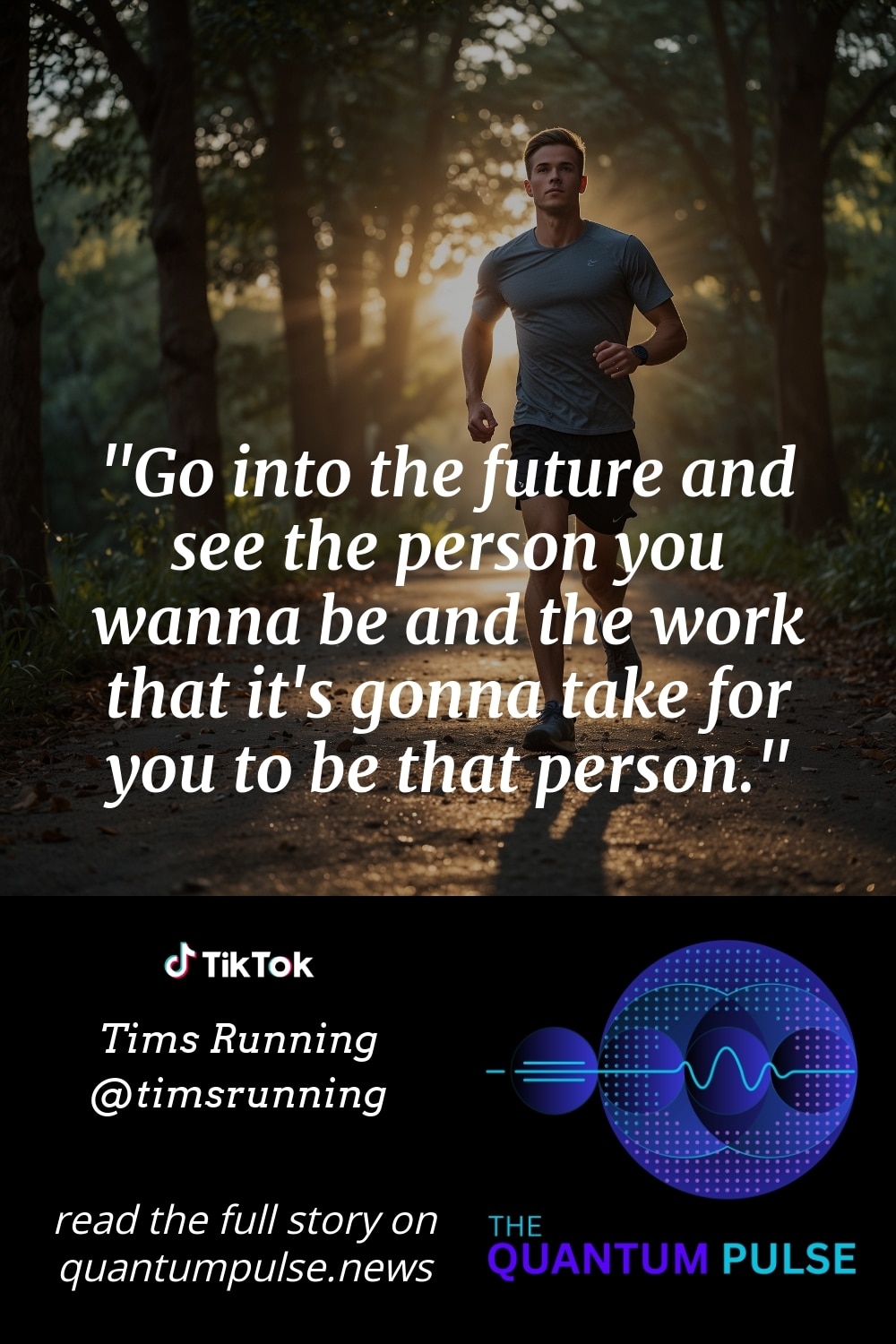 Pinterest Image Go into the future and see the person you wanna be and the work that it's gonna take for you to be that person.