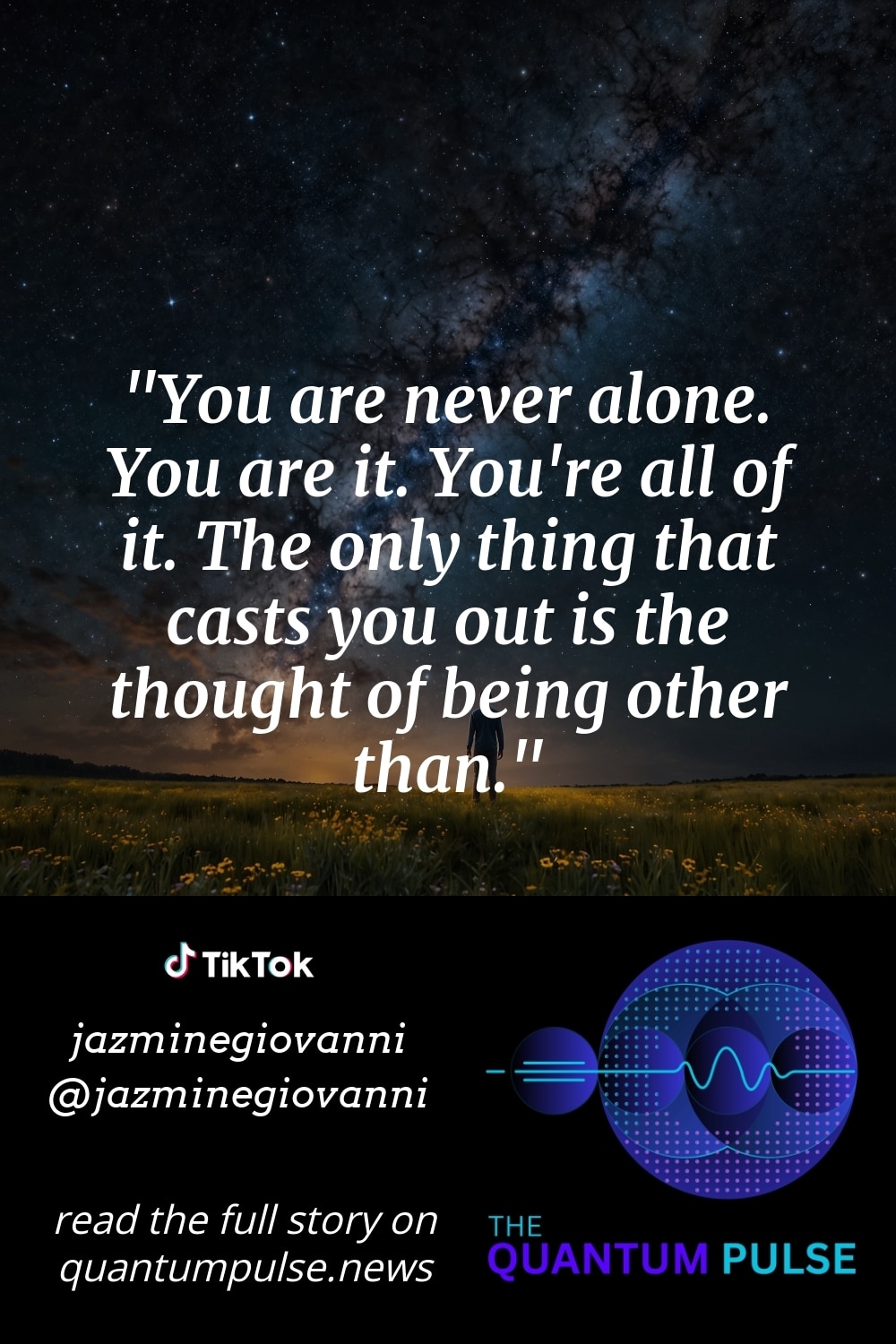 Pinterest Image You are never alone. You are it. You're all of it. The only thing that casts you out is the thought of being other than.